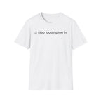 Stop Looping me in T-Shirt