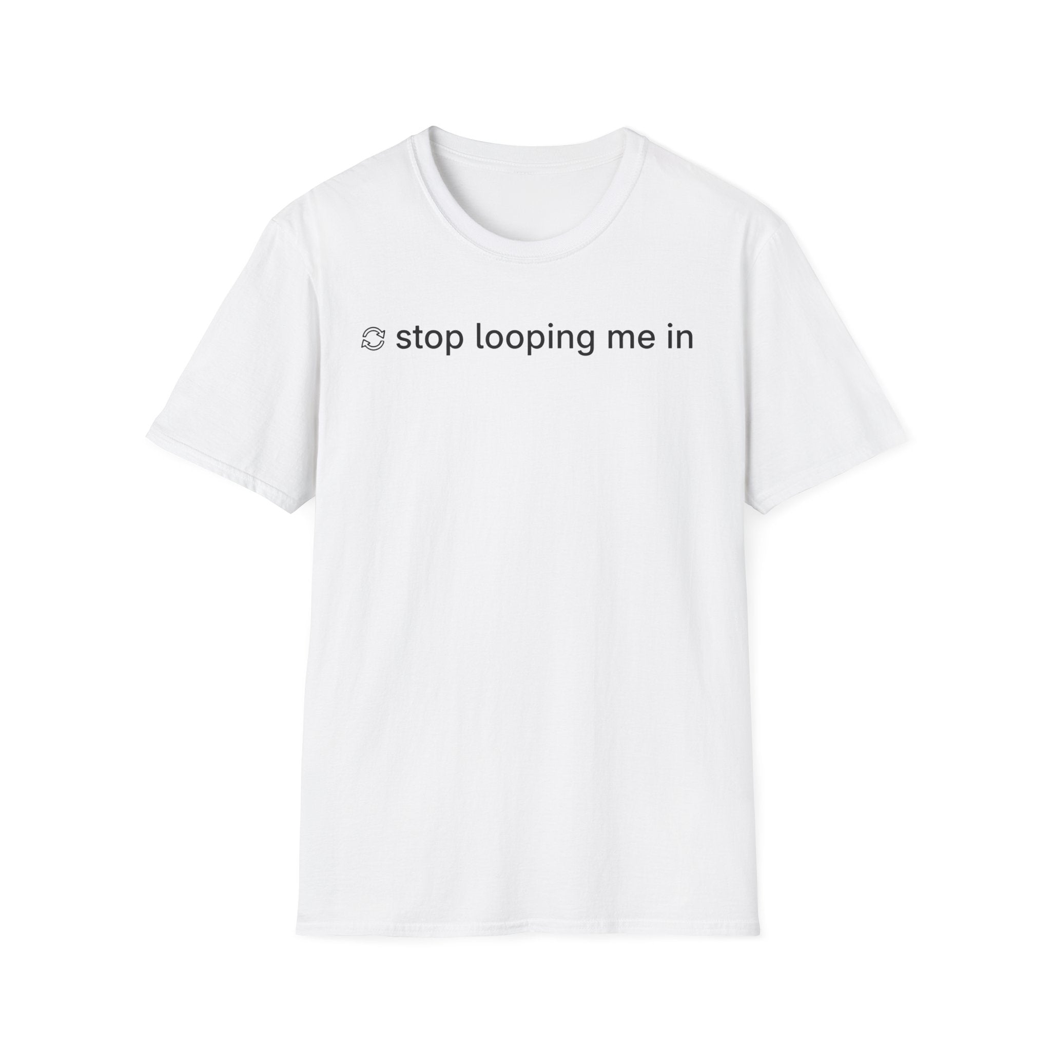 Stop Looping me in T-Shirt