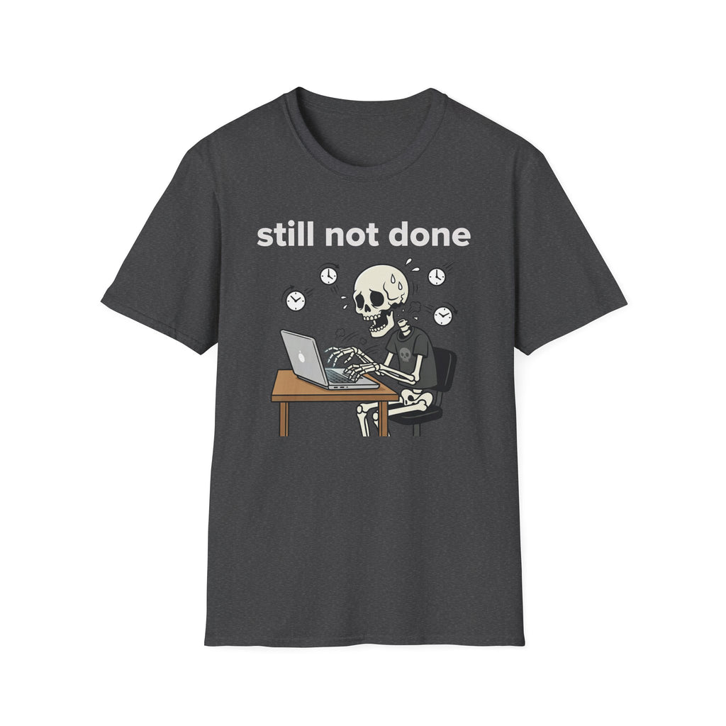 Still not done T-Shirt
