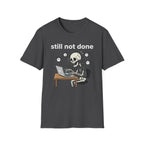 Still not done T-Shirt