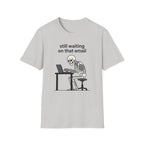 Still Waiting on that email T-Shirt