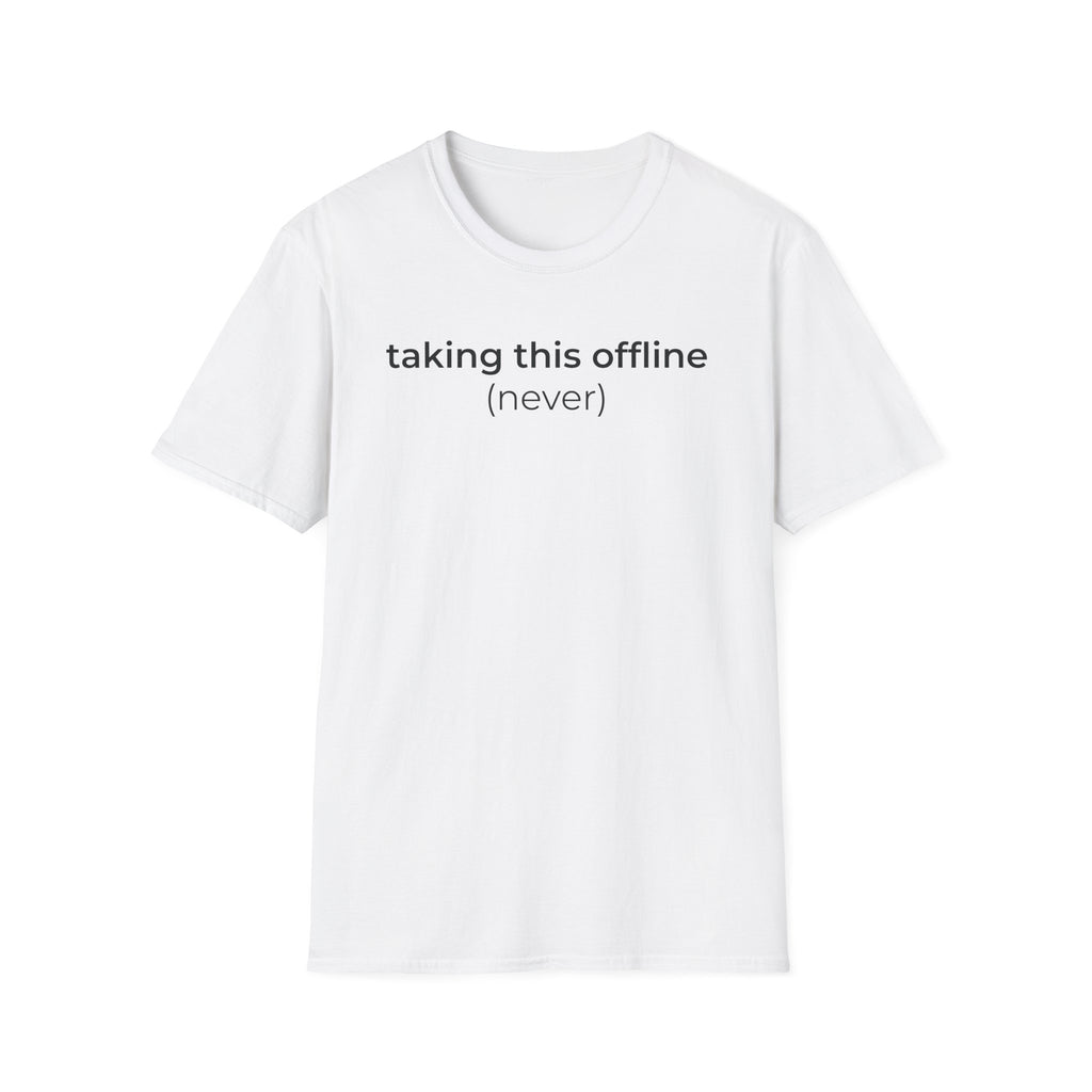 Taking Offline (Never) T-Shirt