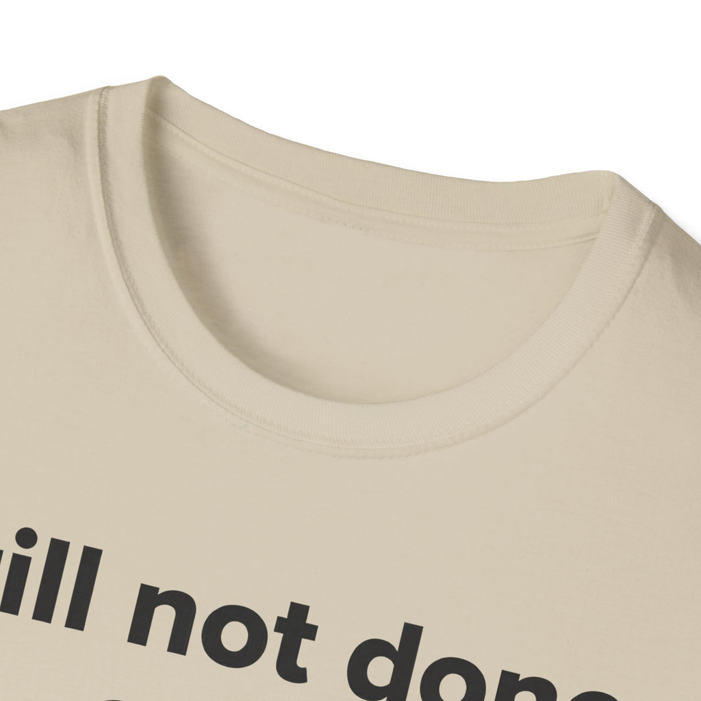 Still not done T-Shirt