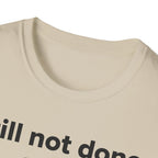 Still not done T-Shirt