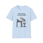 Still Waiting on that email T-Shirt
