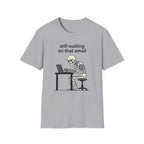 Still Waiting on that email T-Shirt