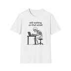 Still Waiting on that email T-Shirt