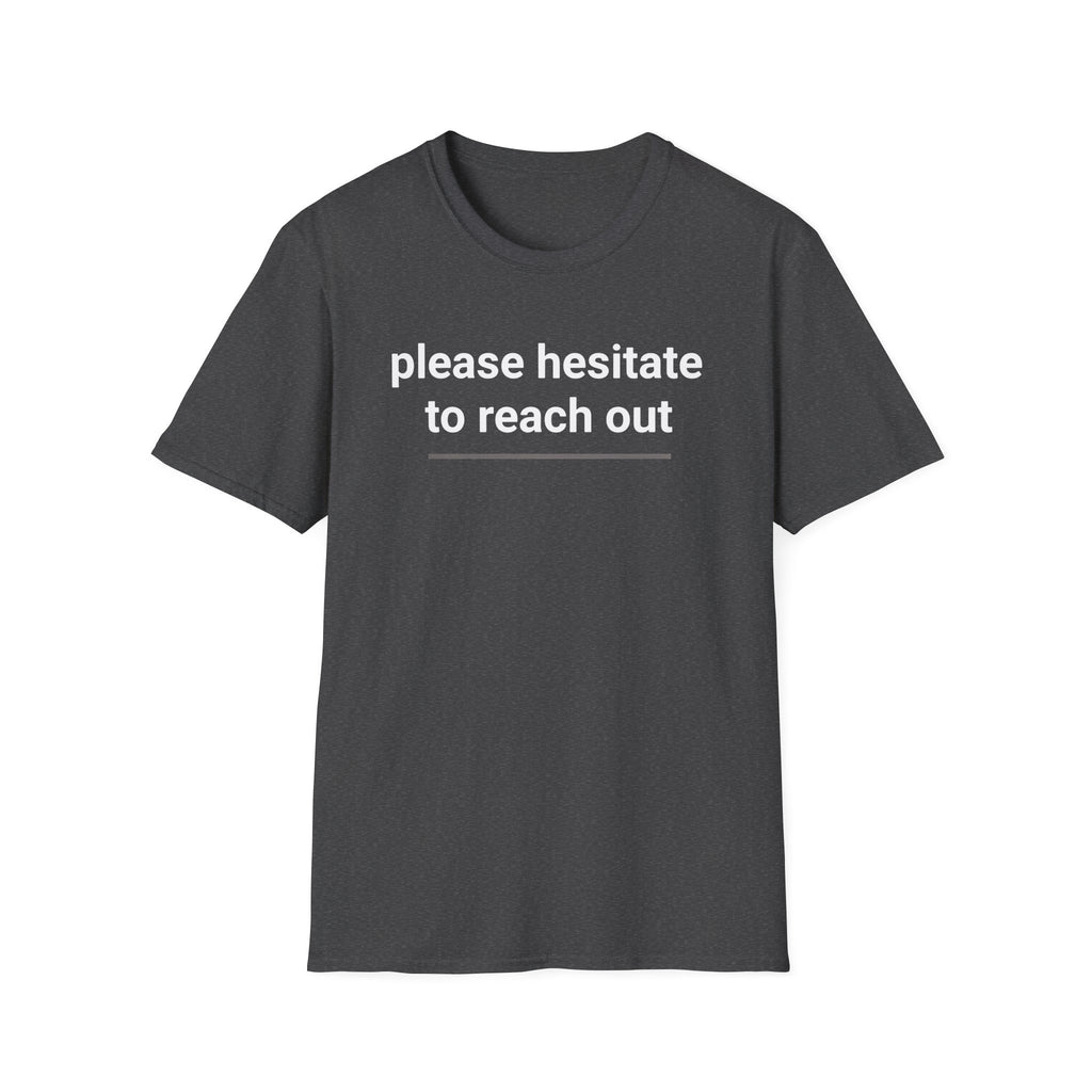 Please Hesitate to reach out T-Shirt