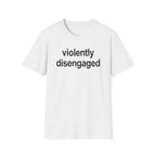 Violently Disengaged T-Shirt