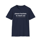 Please Hesitate to reach out T-Shirt