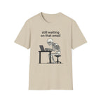 Still Waiting on that email T-Shirt