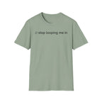 Stop Looping me in T-Shirt