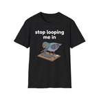 Stop Looping me in 2 T-Shirt