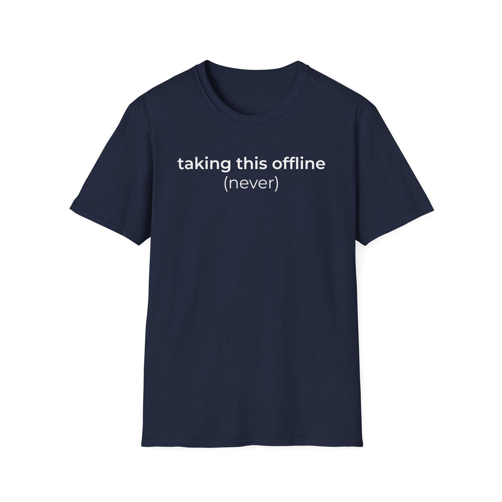 Taking Offline (Never) T-Shirt