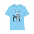 Still Waiting on that email T-Shirt
