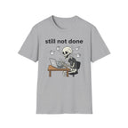 Still not done T-Shirt