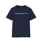 Stop Looping me in T-Shirt