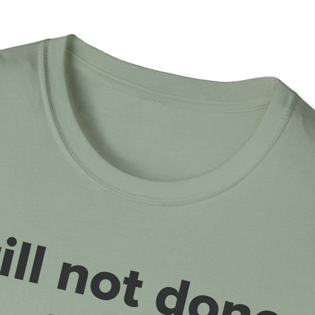 Still not done T-Shirt