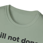 Still not done T-Shirt