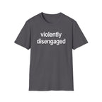 Violently Disengaged T-Shirt