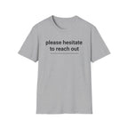 Please Hesitate to reach out T-Shirt