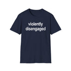 Violently Disengaged T-Shirt