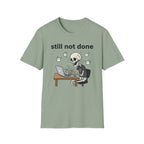 Still not done T-Shirt