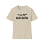 Violently Disengaged T-Shirt