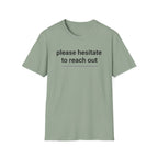 Please Hesitate to reach out T-Shirt