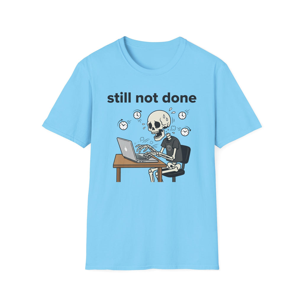 Still not done T-Shirt