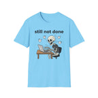Still not done T-Shirt