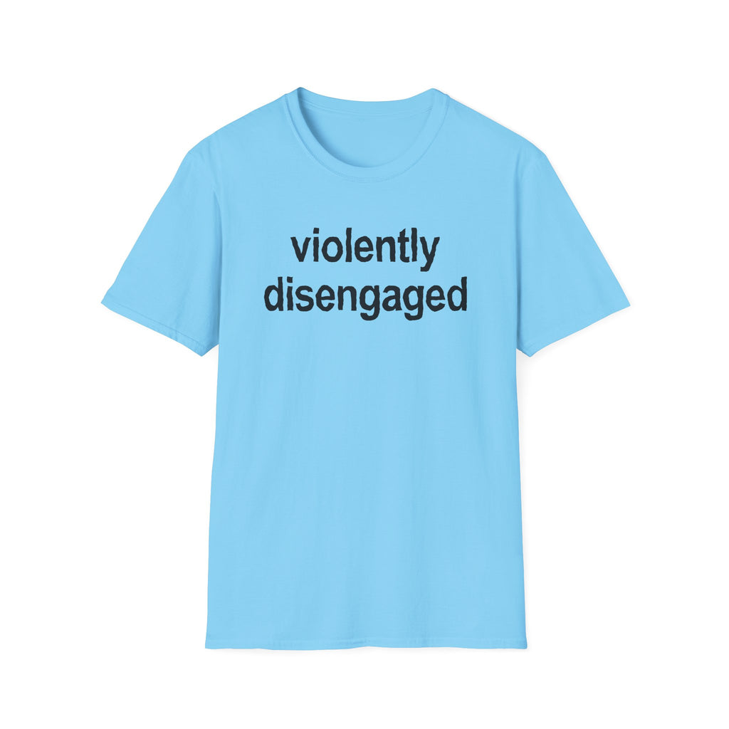 Violently Disengaged T-Shirt