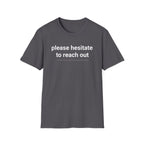 Please Hesitate to reach out T-Shirt