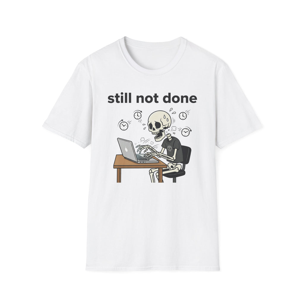 Still not done T-Shirt