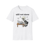 Still not done T-Shirt