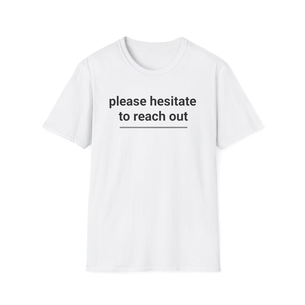 Please Hesitate to reach out T-Shirt