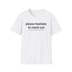 Please Hesitate to reach out T-Shirt