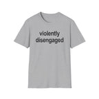 Violently Disengaged T-Shirt