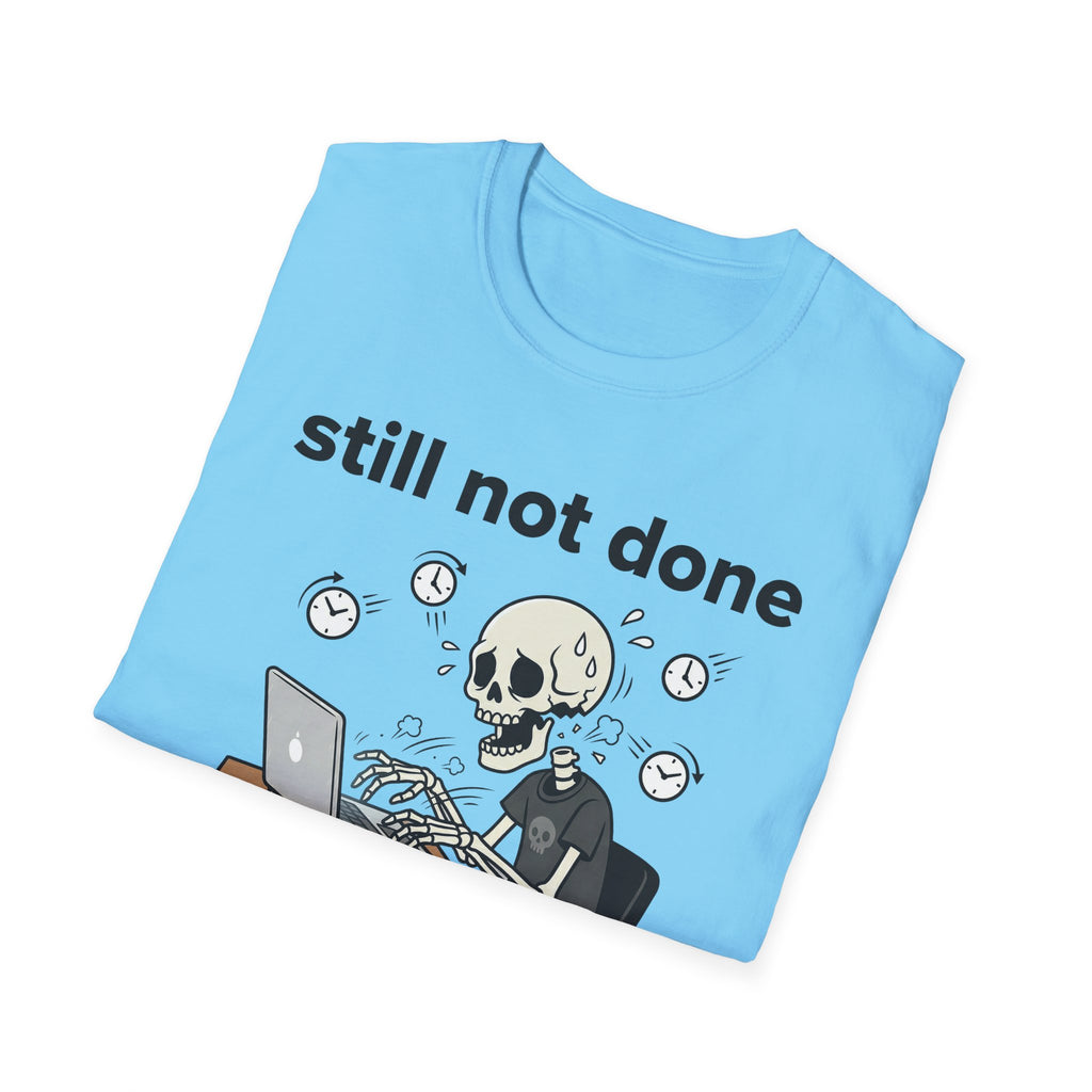 Still not done T-Shirt